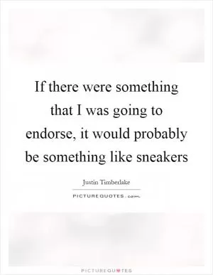 If there were something that I was going to endorse, it would probably be something like sneakers Picture Quote #1