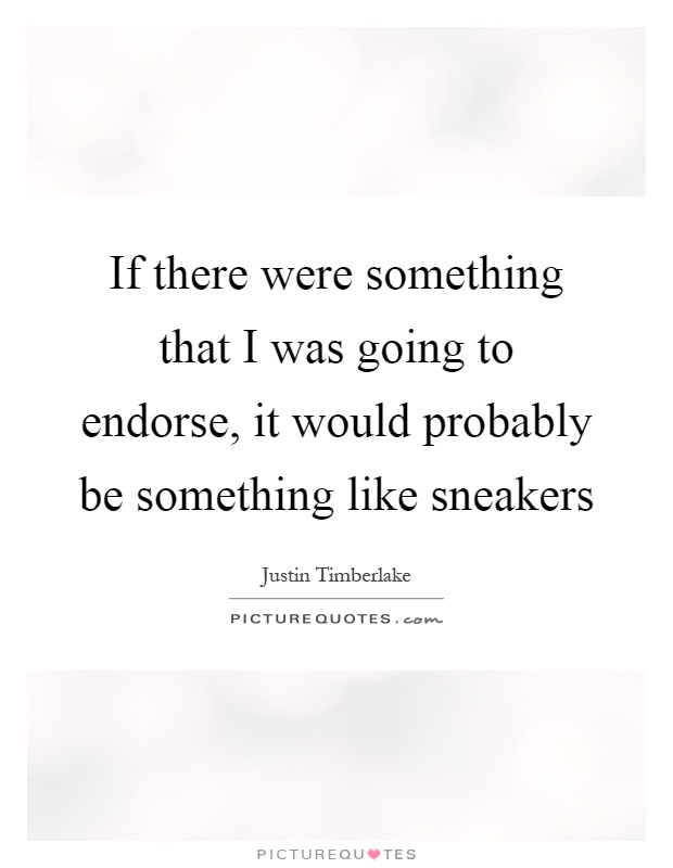 If there were something that I was going to endorse, it would probably be something like sneakers Picture Quote #1