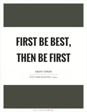 First be best, then be first Picture Quote #1