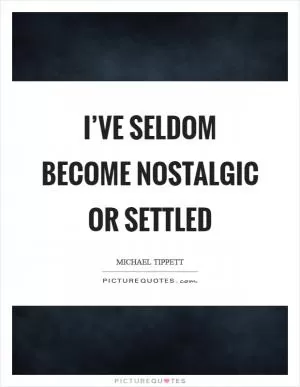 I’ve seldom become nostalgic or settled Picture Quote #1