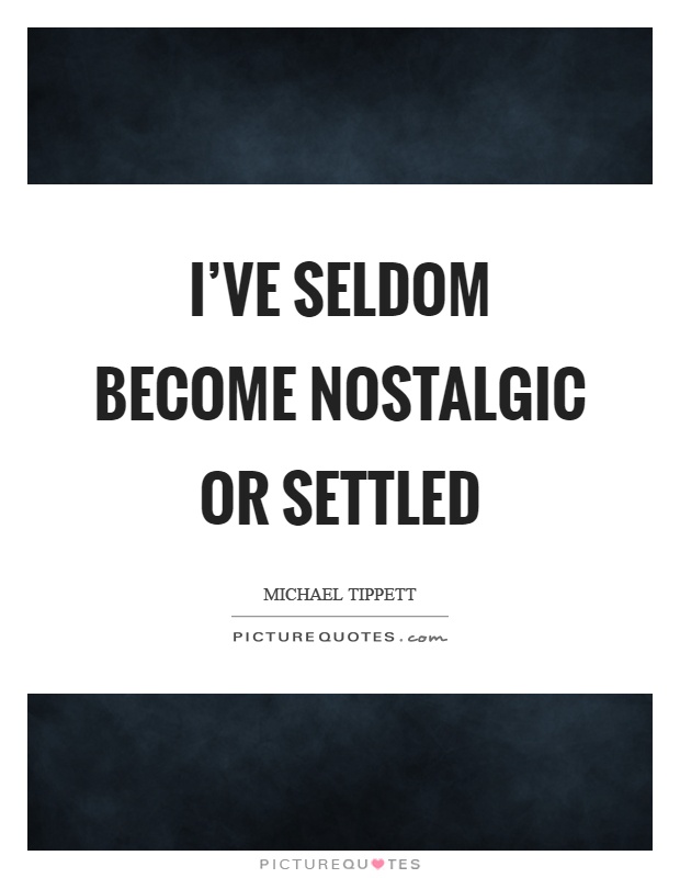 I've seldom become nostalgic or settled Picture Quote #1