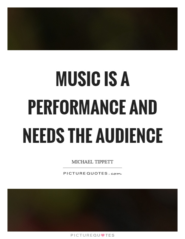 Music is a performance and needs the audience Picture Quote #1