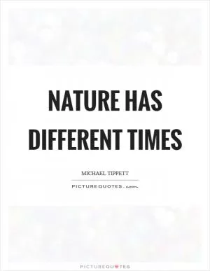 Nature has different times Picture Quote #1