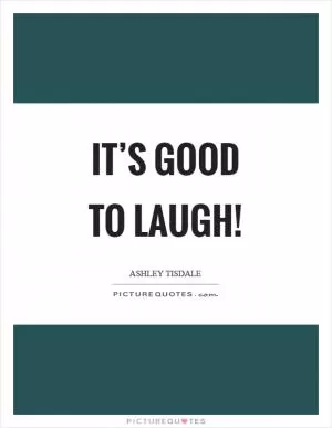 It’s good to laugh! Picture Quote #1