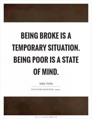 Being broke is a temporary situation. Being poor is a state of mind Picture Quote #1