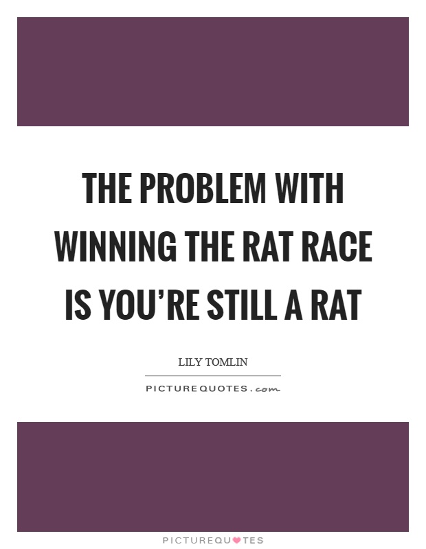 The problem with winning the rat race is you're still a rat Picture Quote #1