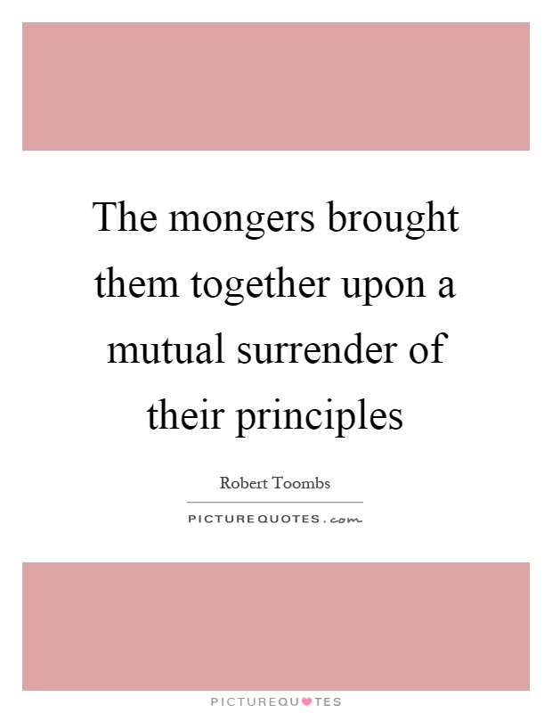 The mongers brought them together upon a mutual surrender of their principles Picture Quote #1