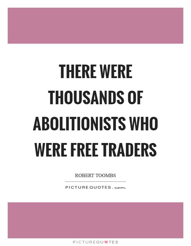 There were thousands of abolitionists who were free traders Picture Quote #1
