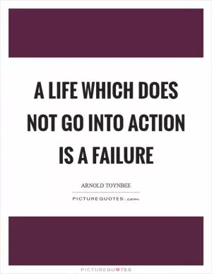 A life which does not go into action is a failure Picture Quote #1