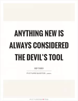 Anything new is always considered the devil’s tool Picture Quote #1