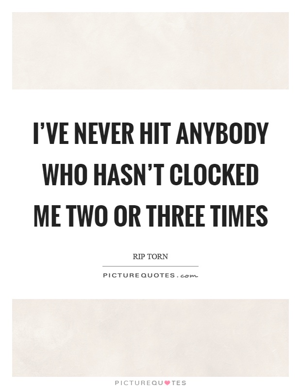 I've never hit anybody who hasn't clocked me two or three times Picture Quote #1