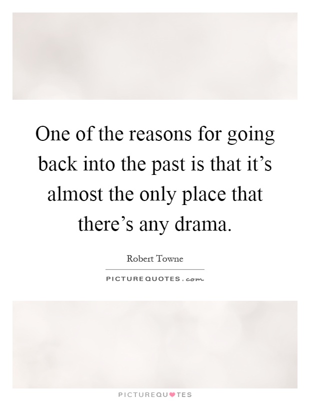 One of the reasons for going back into the past is that it's almost the only place that there's any drama Picture Quote #1