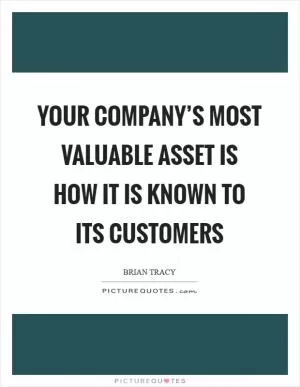 Your company’s most valuable asset is how it is known to its customers Picture Quote #1