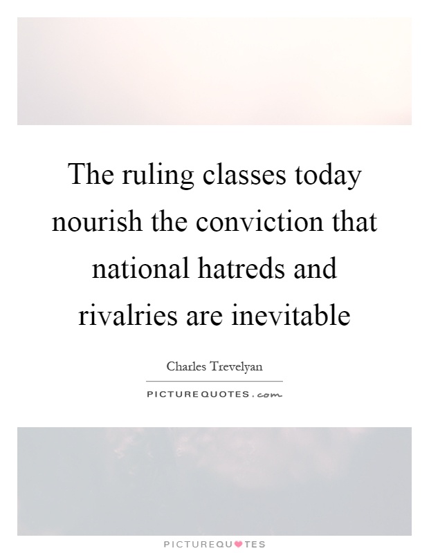 The ruling classes today nourish the conviction that national hatreds and rivalries are inevitable Picture Quote #1