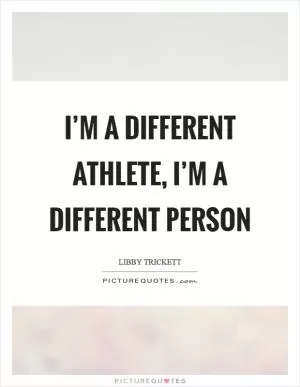 I’m a different athlete, I’m a different person Picture Quote #1