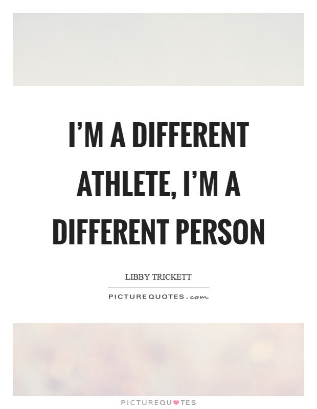 I'm a different athlete, I'm a different person Picture Quote #1