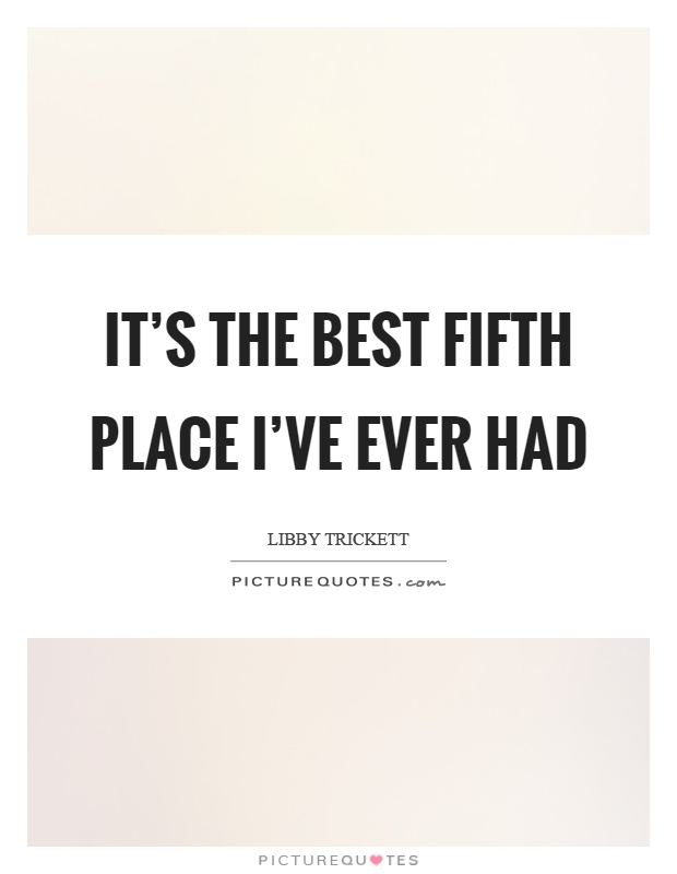 It's the best fifth place I've ever had Picture Quote #1