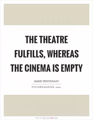 The theatre fulfills, whereas the cinema is empty Picture Quote #1