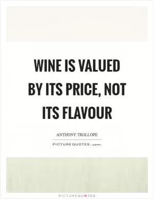 Wine is valued by its price, not its flavour Picture Quote #1