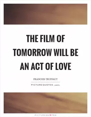 The film of tomorrow will be an act of love Picture Quote #1
