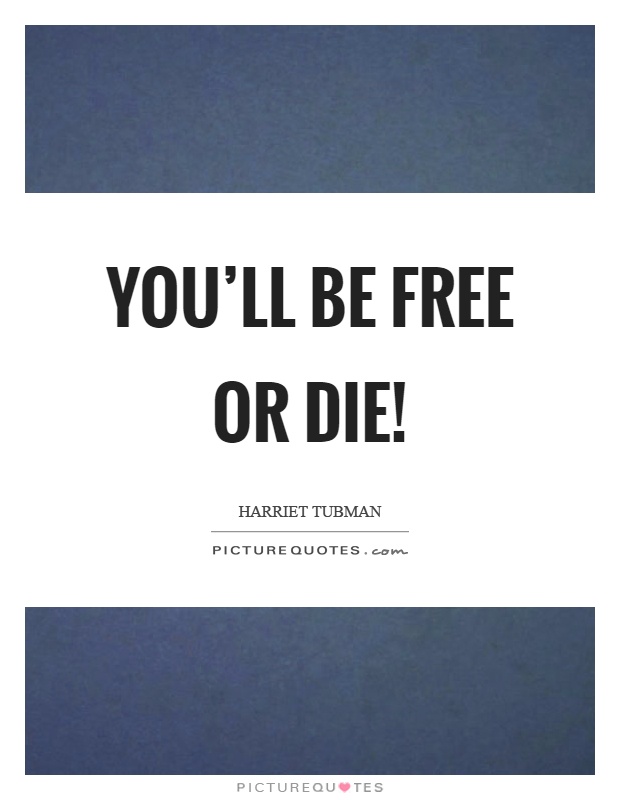 You'll be free or die! Picture Quote #1