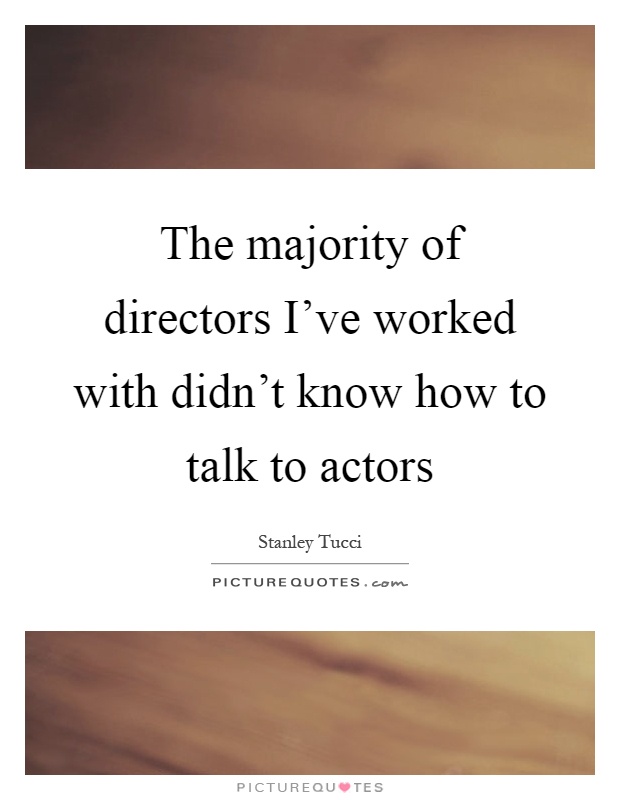 The majority of directors I've worked with didn't know how to talk to actors Picture Quote #1