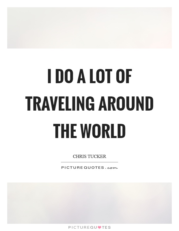 I do a lot of traveling around the world Picture Quote #1