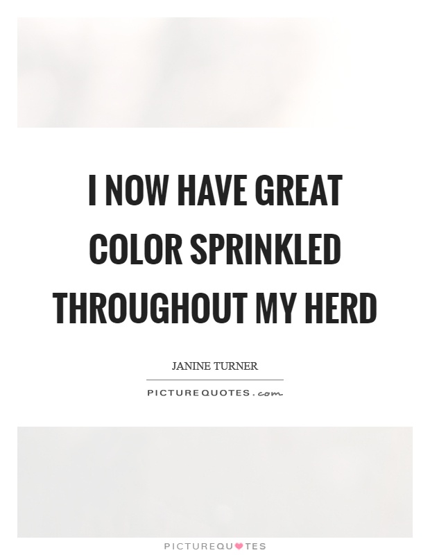 I now have great color sprinkled throughout my herd Picture Quote #1