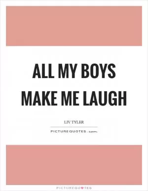 All my boys make me laugh Picture Quote #1