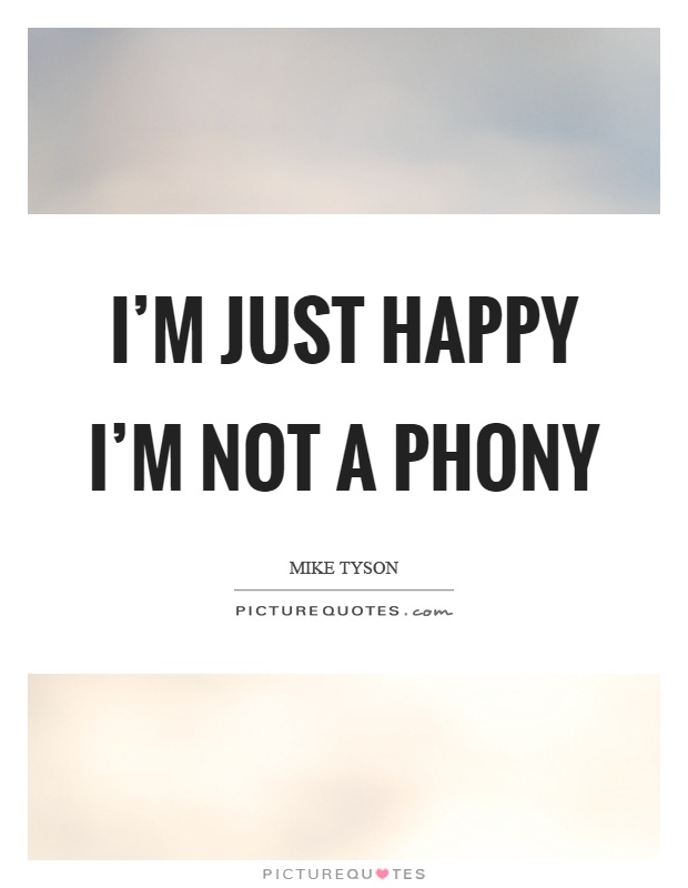 I'm just happy I'm not a phony Picture Quote #1