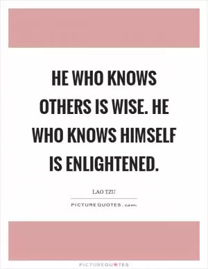 He who knows others is wise. He who knows himself is enlightened Picture Quote #1