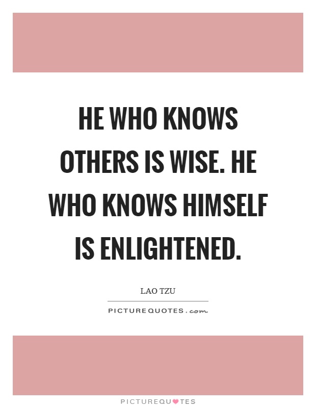 He who knows others is wise. He who knows himself is enlightened Picture Quote #1