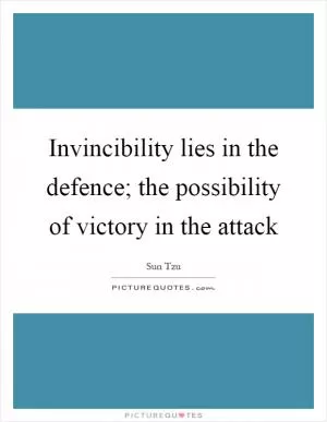Invincibility lies in the defence; the possibility of victory in the attack Picture Quote #1