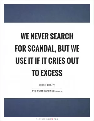We never search for scandal, but we use it if it cries out to excess Picture Quote #1
