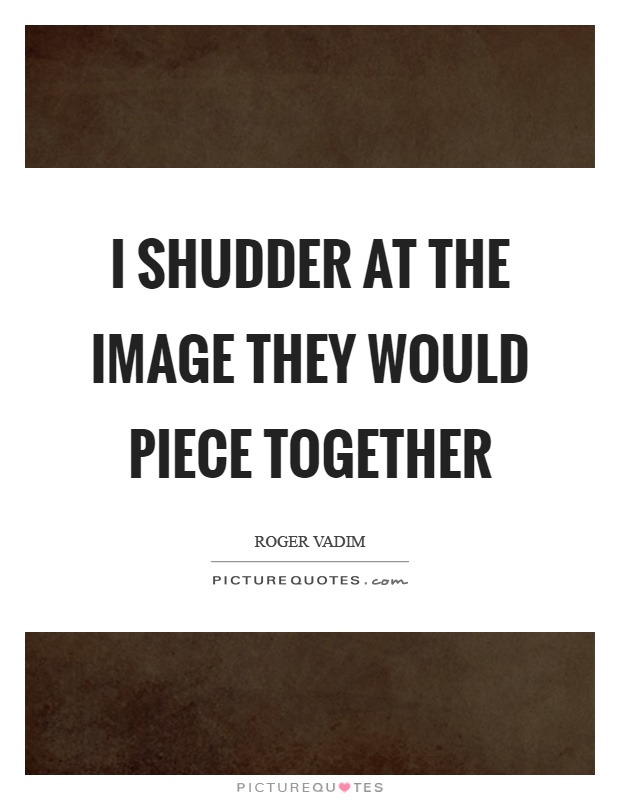 I shudder at the image they would piece together Picture Quote #1