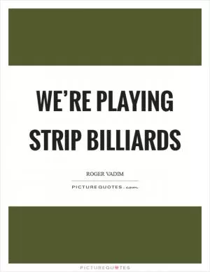 We’re playing strip billiards Picture Quote #1