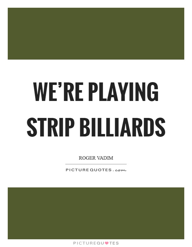 We're playing strip billiards Picture Quote #1