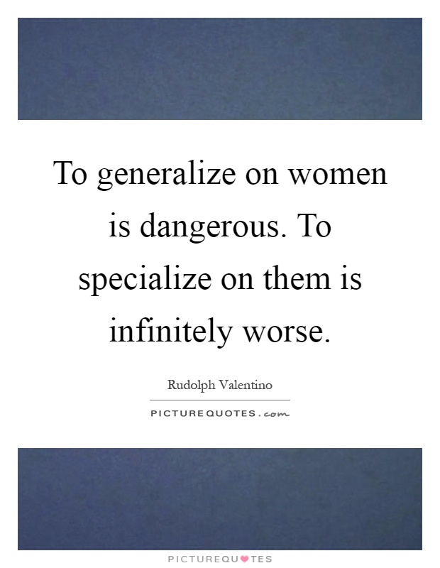 To generalize on women is dangerous. To specialize on them is infinitely worse Picture Quote #1