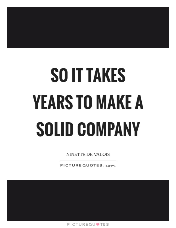 So it takes years to make a solid company Picture Quote #1
