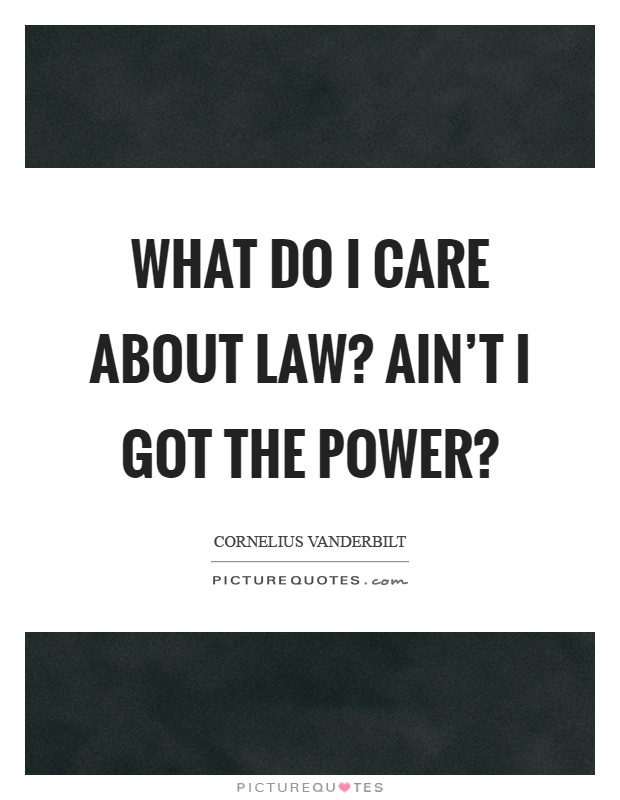 What do I care about law? Ain't I got the power? Picture Quote #1