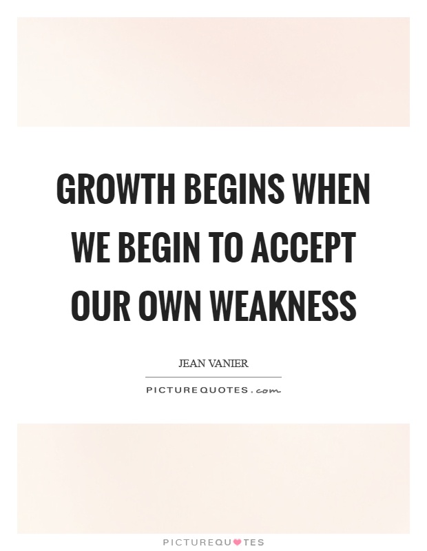 Growth begins when we begin to accept our own weakness Picture Quote #1