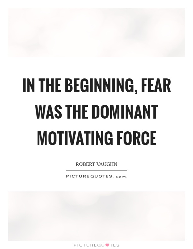 In the beginning, fear was the dominant motivating force Picture Quote #1