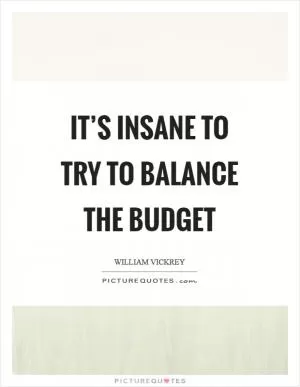 It’s insane to try to balance the budget Picture Quote #1