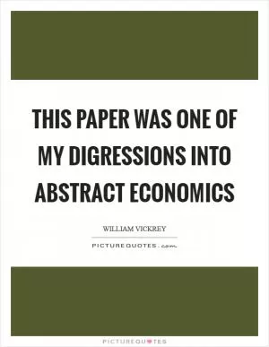 This paper was one of my digressions into abstract economics Picture Quote #1