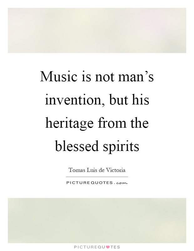 Music is not man's invention, but his heritage from the blessed spirits Picture Quote #1