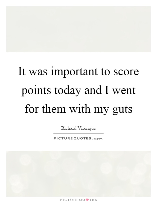 It was important to score points today and I went for them with my guts Picture Quote #1