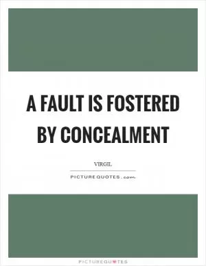 A fault is fostered by concealment Picture Quote #1