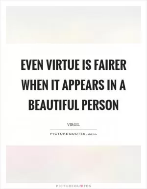 Even virtue is fairer when it appears in a beautiful person Picture Quote #1