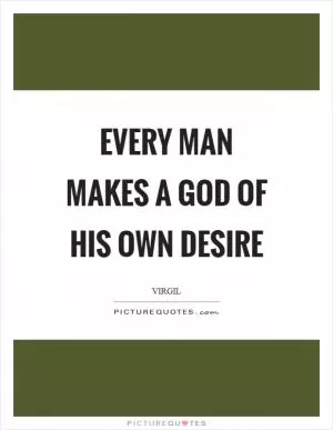 Every man makes a God of his own desire Picture Quote #1