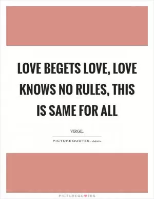 Love begets love, love knows no rules, this is same for all Picture Quote #1